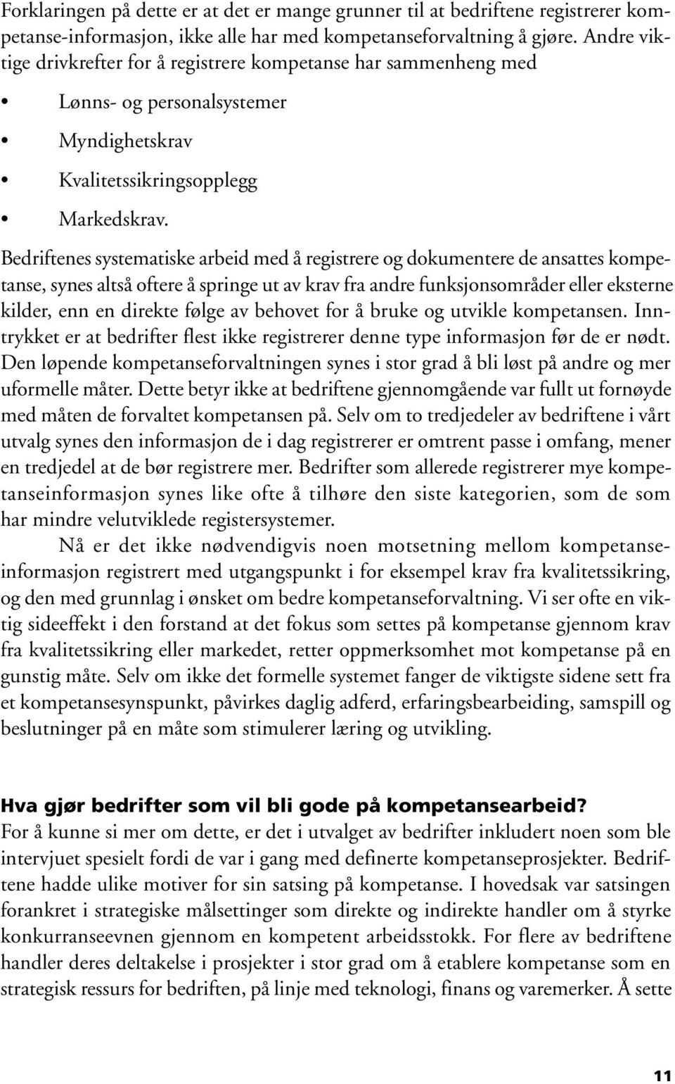 Bedriftenes systematiske arbeid med å registrere og dokumentere de ansattes kompetanse, synes altså oftere å springe ut av krav fra andre funksjonsområder eller eksterne kilder, enn en direkte følge