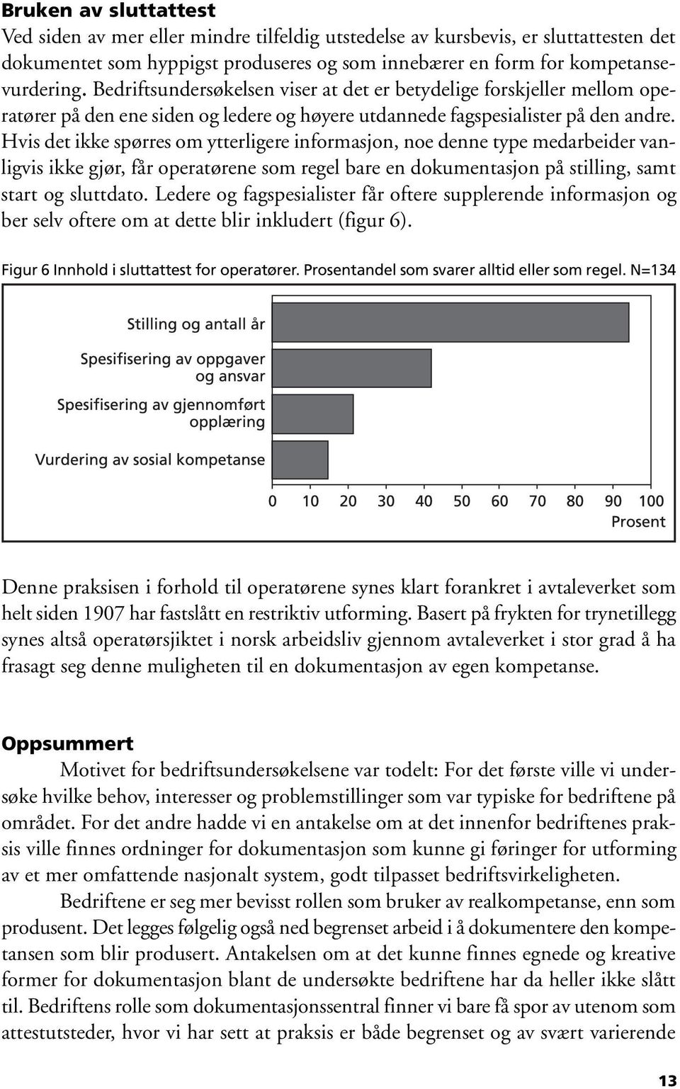 Hvis det ikke spørres om ytterligere informasjon, noe denne type medarbeider vanligvis ikke gjør, får operatørene som regel bare en dokumentasjon på stilling, samt start og sluttdato.