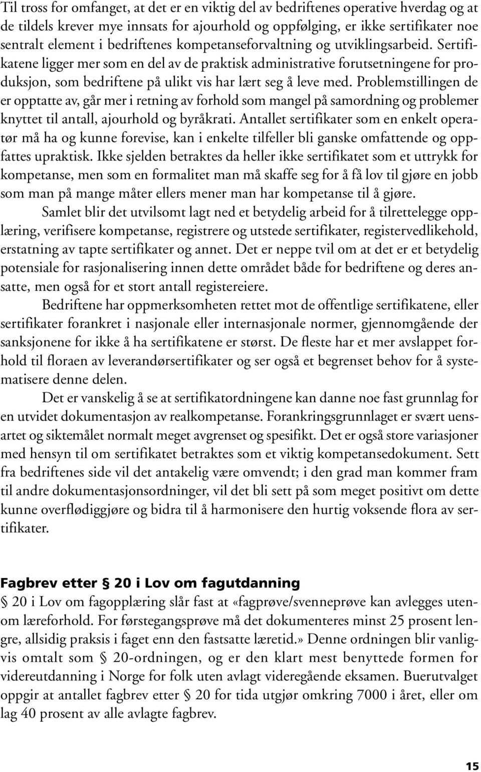 Sertifikatene ligger mer som en del av de praktisk administrative forutsetningene for produksjon, som bedriftene på ulikt vis har lært seg å leve med.