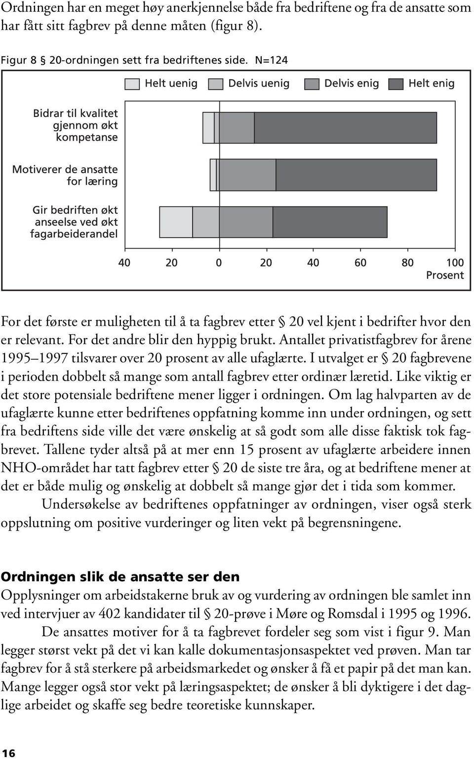 Antallet privatistfagbrev for årene 1995 1997 tilsvarer over 20 prosent av alle ufaglærte. I utvalget er 20 fagbrevene i perioden dobbelt så mange som antall fagbrev etter ordinær læretid.