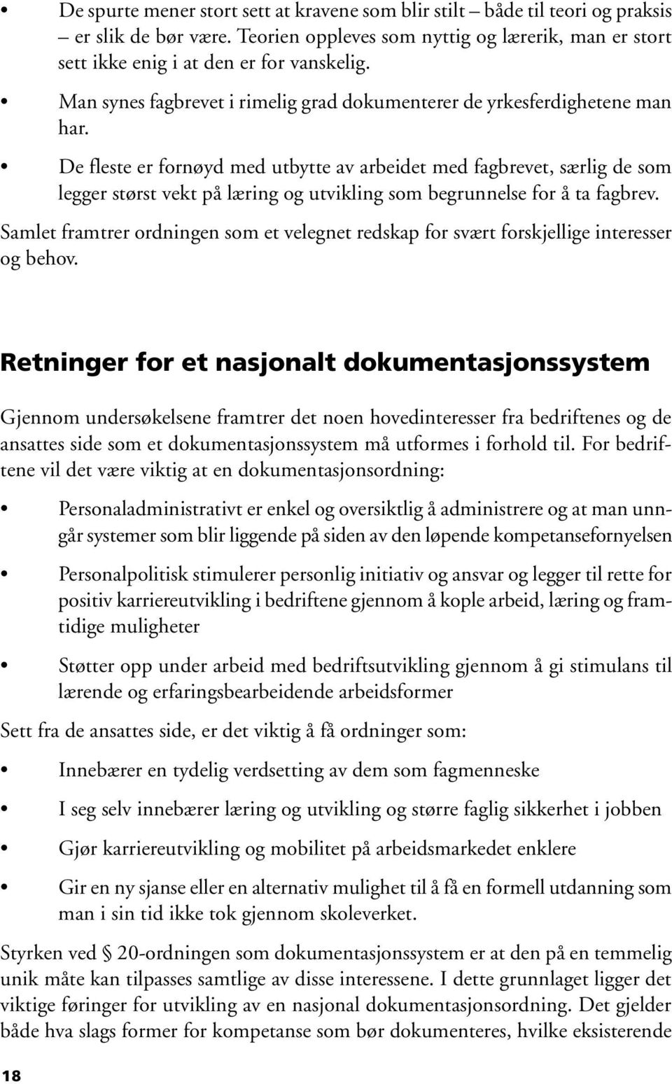 De fleste er fornøyd med utbytte av arbeidet med fagbrevet, særlig de som legger størst vekt på læring og utvikling som begrunnelse for å ta fagbrev.