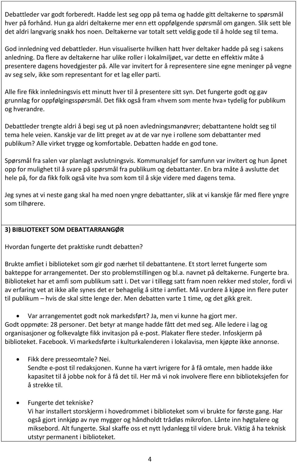 Hun visualiserte hvilken hatt hver deltaker hadde på seg i sakens anledning. Da flere av deltakerne har ulike roller i lokalmiljøet, var dette en effektiv måte å presentere dagens hovedgjester på.