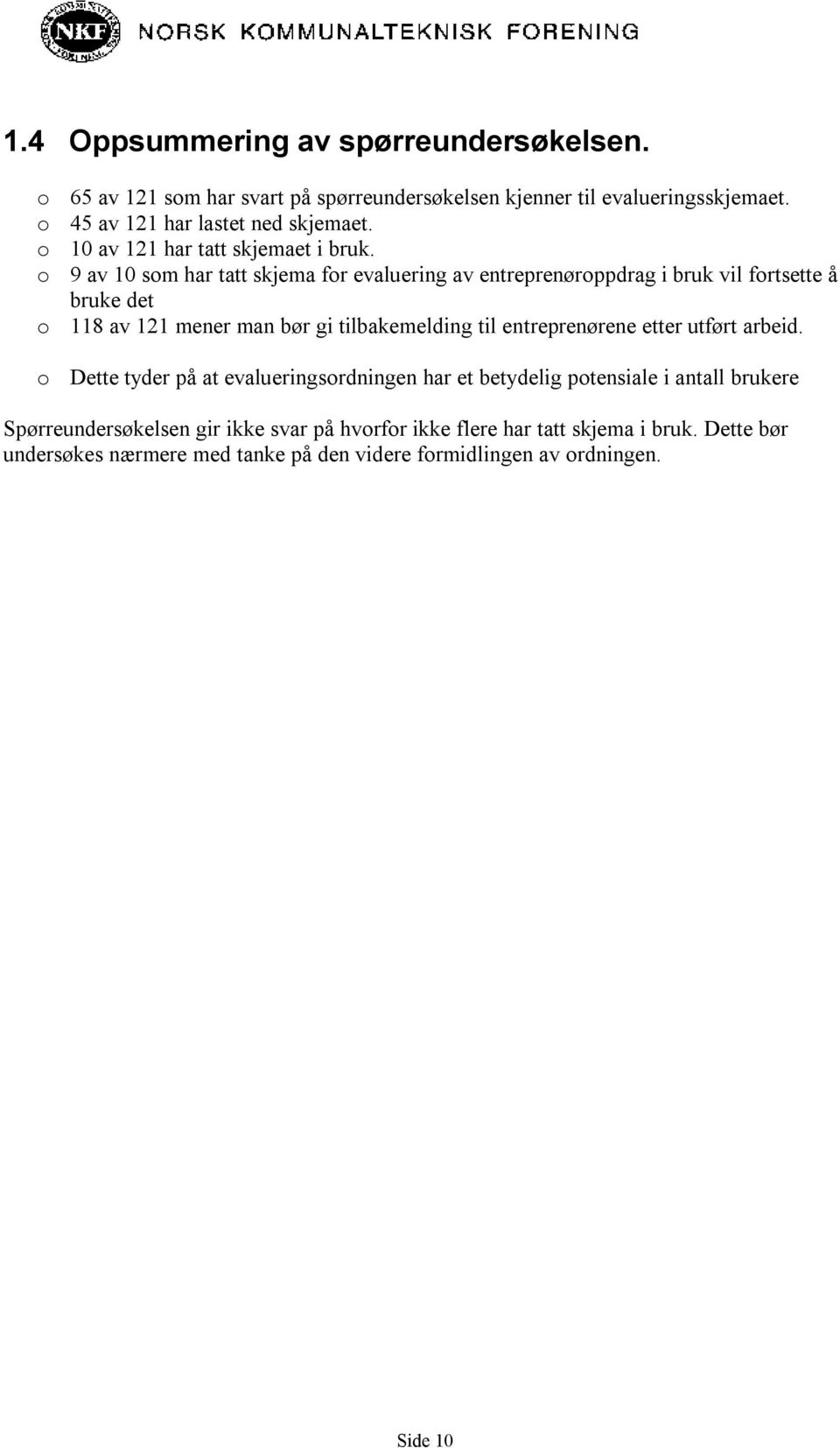 o 9 av 10 som har tatt skjema for evaluering av entreprenøroppdrag i bruk vil fortsette å bruke det o 118 av 121 mener man bør gi tilbakemelding til