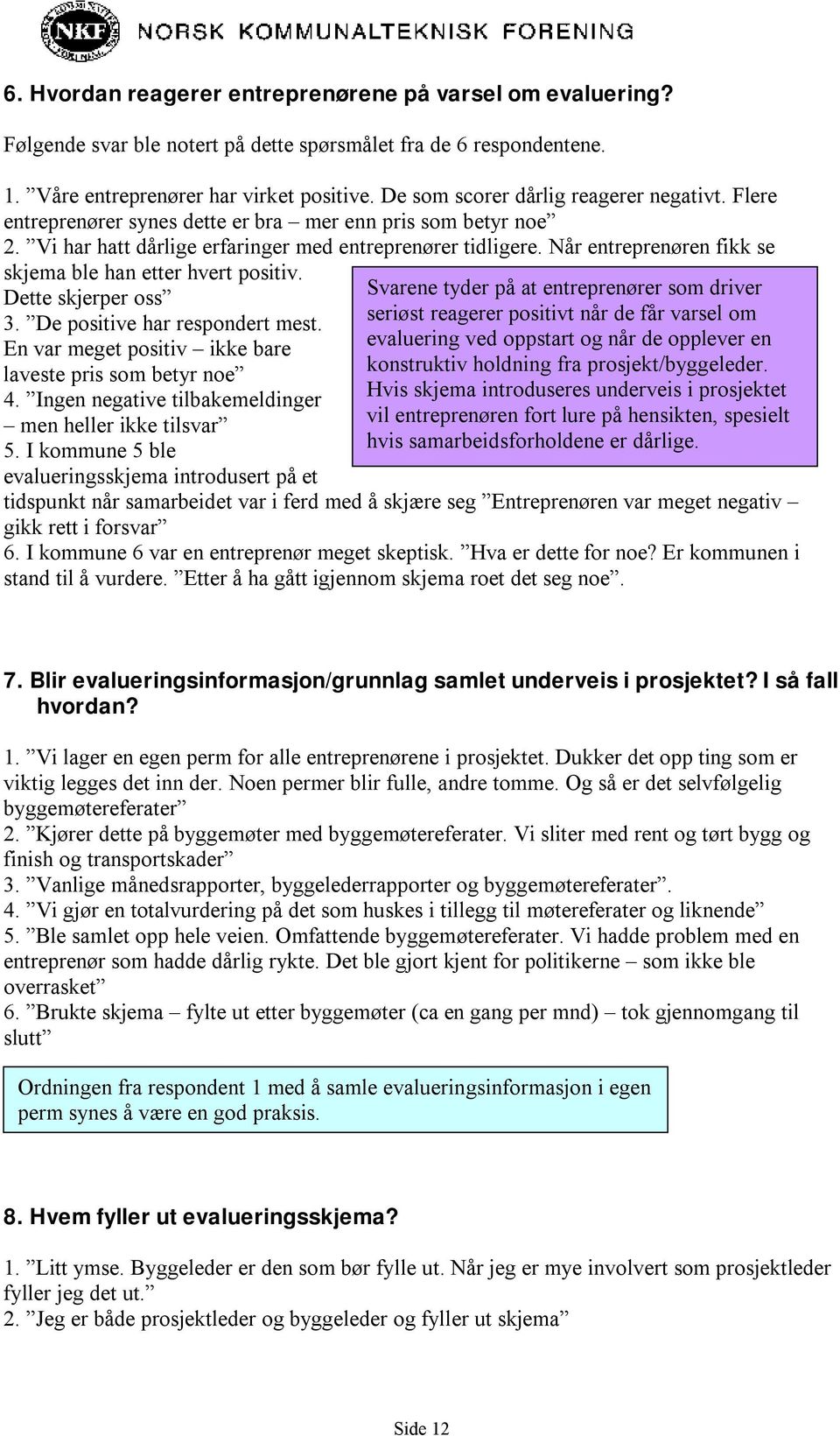 Når entreprenøren fikk se skjema ble han etter hvert positiv. Dette skjerper oss 3. De positive har respondert mest. En var meget positiv ikke bare laveste pris som betyr noe 4.