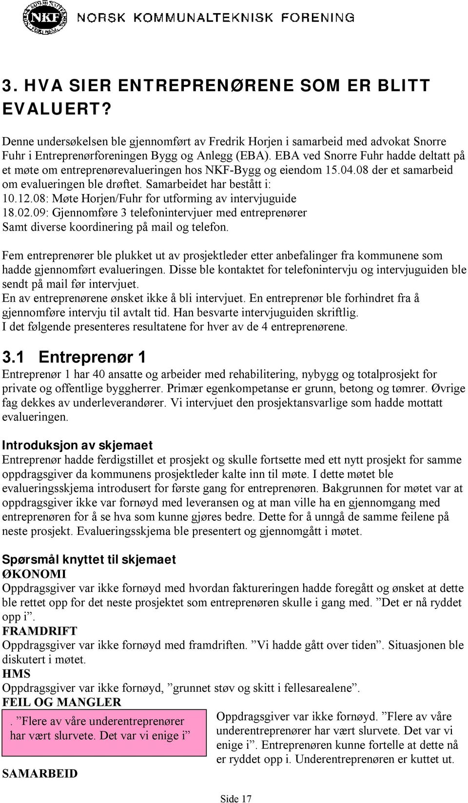 08: Møte Horjen/Fuhr for utforming av intervjuguide 18.02.09: Gjennomføre 3 telefonintervjuer med entreprenører Samt diverse koordinering på mail og telefon.