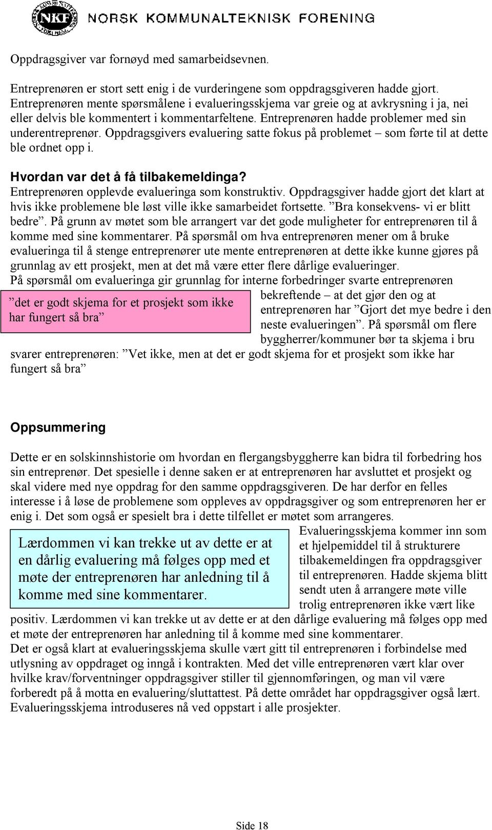 Oppdragsgivers evaluering satte fokus på problemet som førte til at dette ble ordnet opp i. Hvordan var det å få tilbakemeldinga? Entreprenøren opplevde evalueringa som konstruktiv.