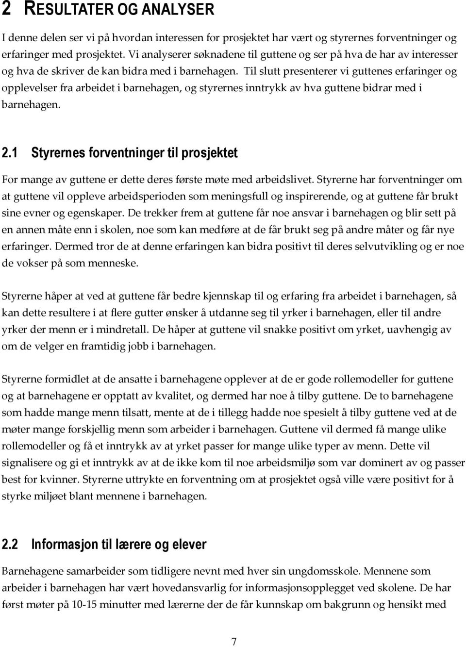 Til slutt presenterer vi guttenes erfaringer og opplevelser fra arbeidet i barnehagen, og styrernes inntrykk av hva guttene bidrar med i barnehagen. 2.