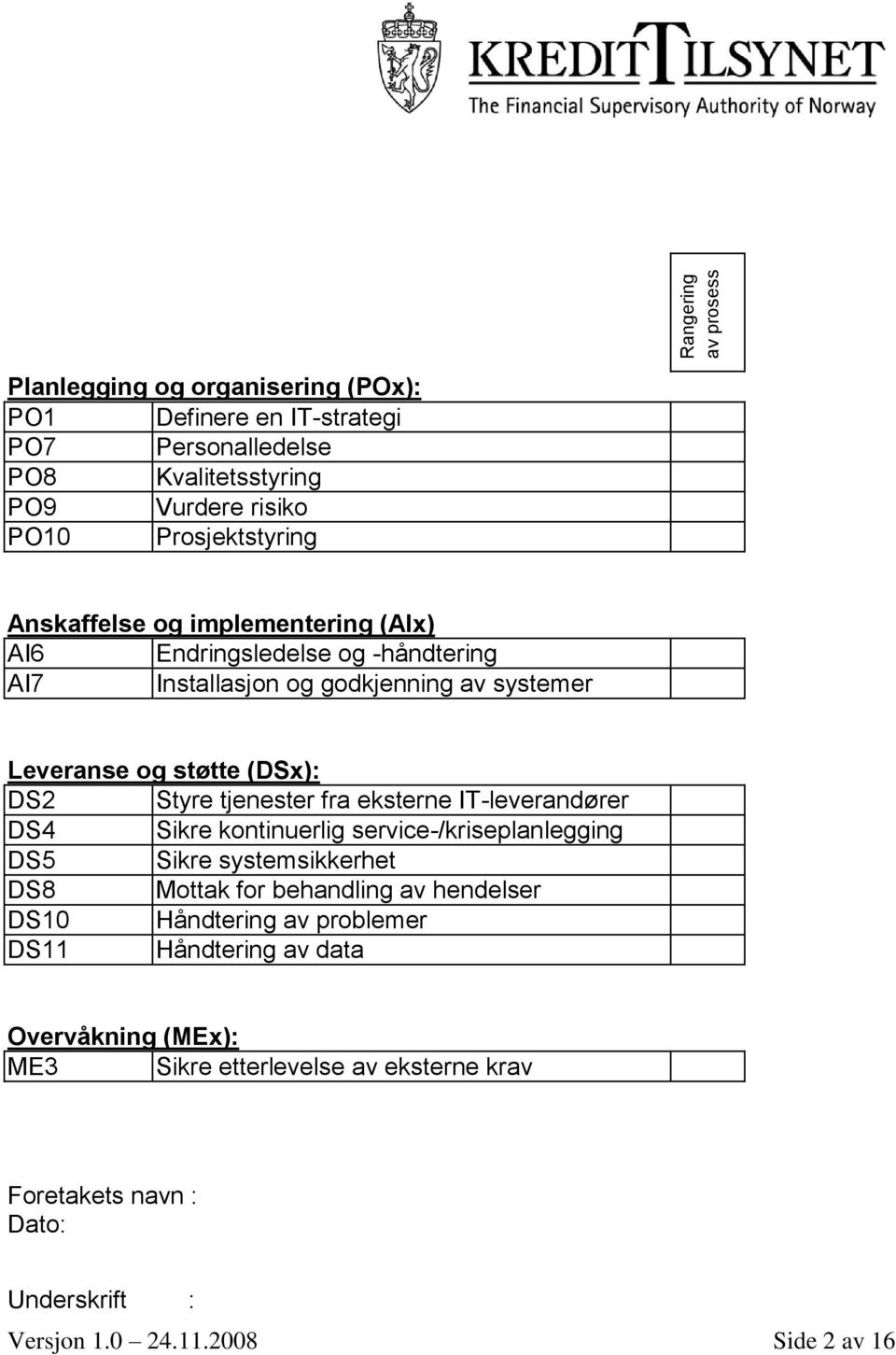 Styre tjenester fra eksterne IT-leverandører DS4 Sikre kontinuerlig service-/kriseplanlegging DS5 Sikre systemsikkerhet DS8 Mottak for behandling av hendelser DS10