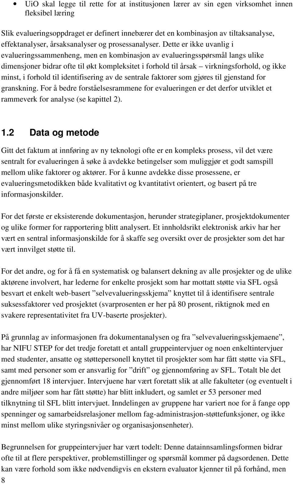 Dette er ikke uvanlig i evalueringssammenheng, men en kombinasjon av evalueringsspørsmål langs ulike dimensjoner bidrar ofte til økt kompleksitet i forhold til årsak virkningsforhold, og ikke minst,