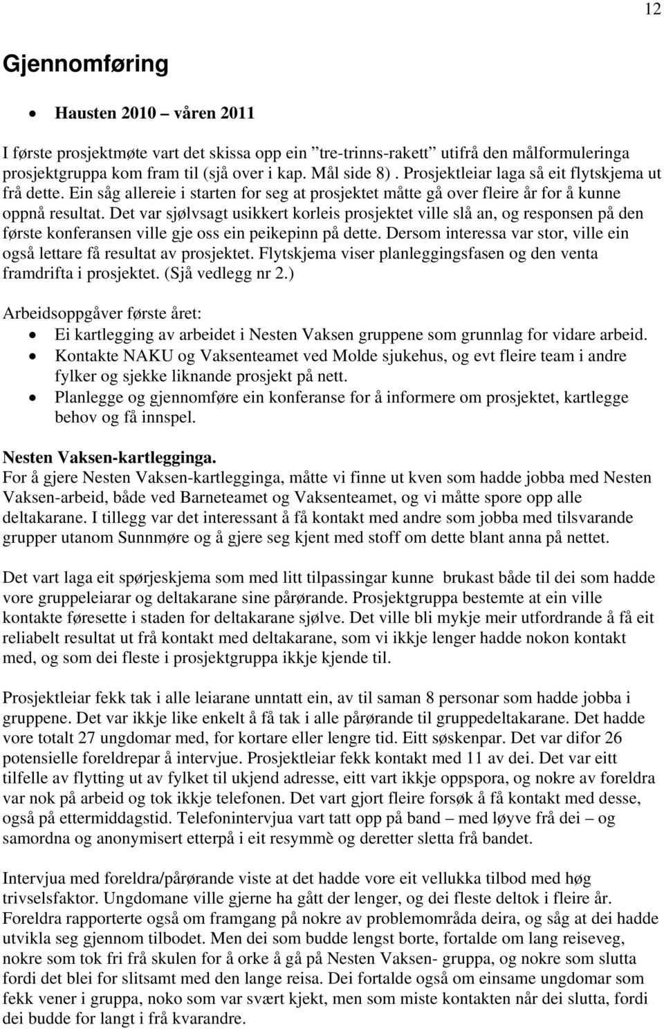 Det var sjølvsagt usikkert korleis prosjektet ville slå an, og responsen på den første konferansen ville gje oss ein peikepinn på dette.