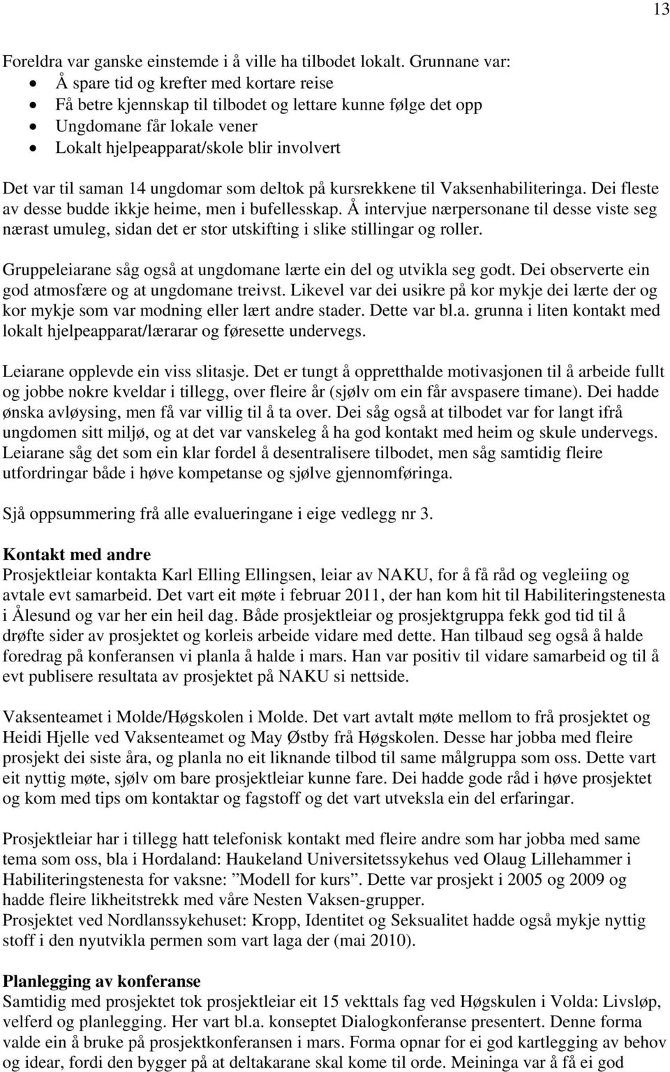 saman 14 ungdomar som deltok på kursrekkene til Vaksenhabiliteringa. Dei fleste av desse budde ikkje heime, men i bufellesskap.