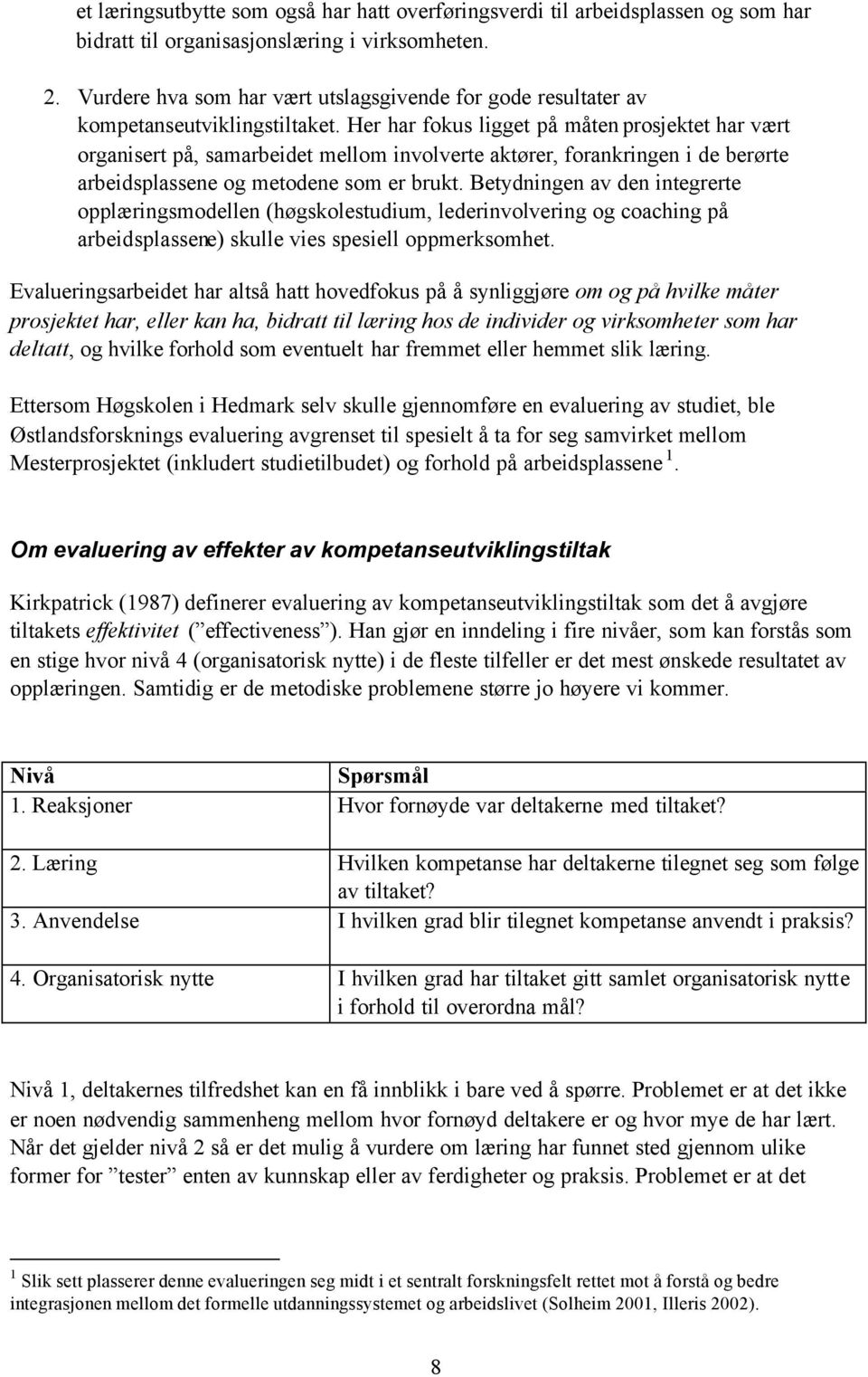 Her har fokus ligget på måten prosjektet har vært organisert på, samarbeidet mellom involverte aktører, forankringen i de berørte arbeidsplassene og metodene som er brukt.