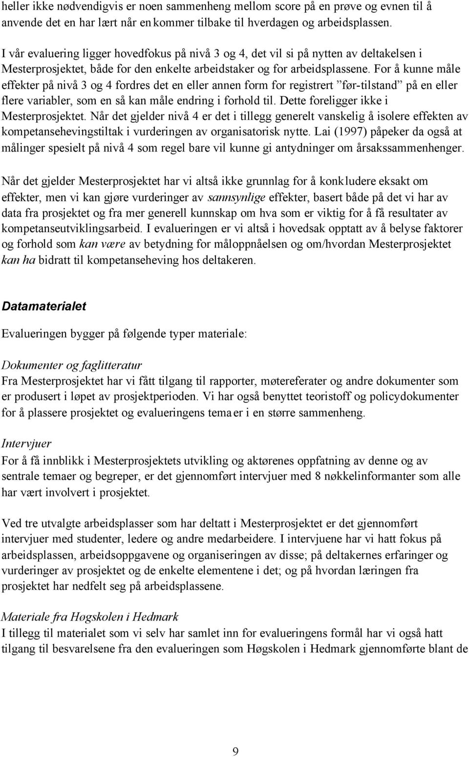 For å kunne måle effekter på nivå 3 og 4 fordres det en eller annen form for registrert før-tilstand på en eller flere variabler, som en så kan måle endring i forhold til.