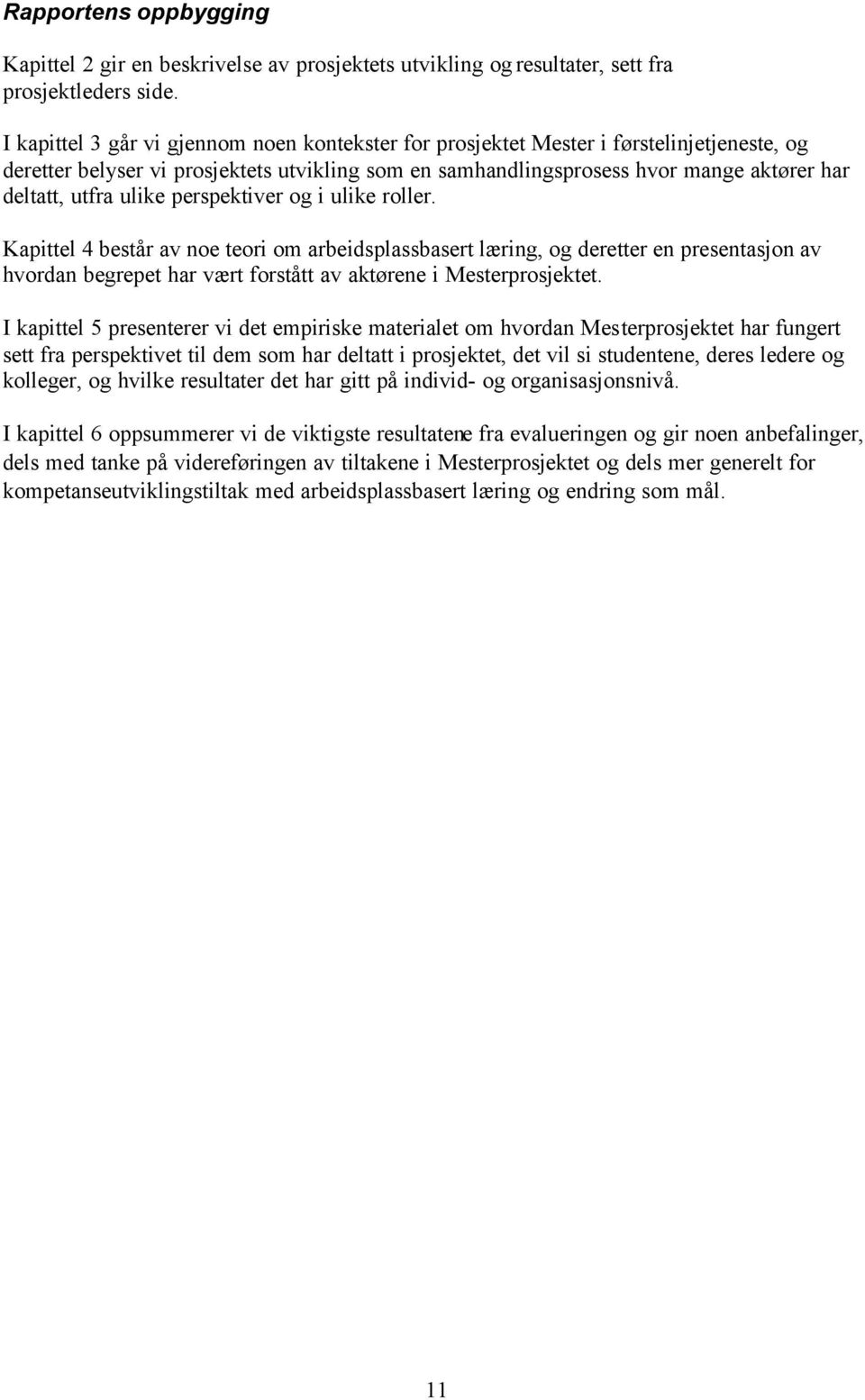 ulike perspektiver og i ulike roller. Kapittel 4 består av noe teori om arbeidsplassbasert læring, og deretter en presentasjon av hvordan begrepet har vært forstått av aktørene i Mesterprosjektet.