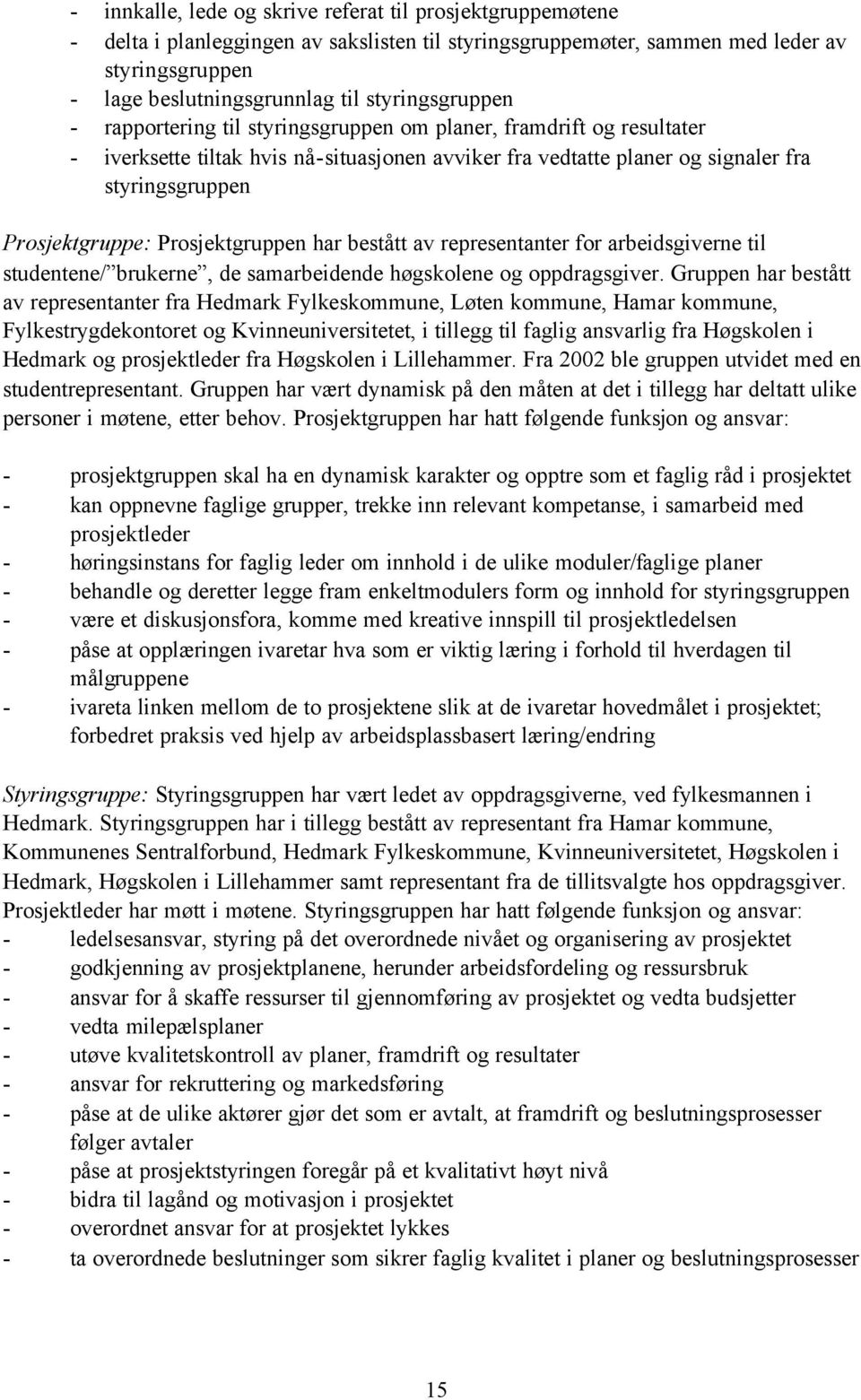 Prosjektgruppe: Prosjektgruppen har bestått av representanter for arbeidsgiverne til studentene/ brukerne, de samarbeidende høgskolene og oppdragsgiver.