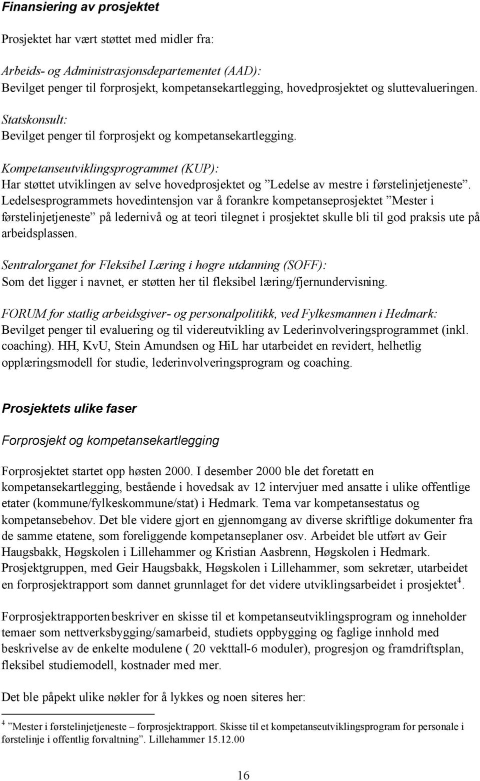 Kompetanseutviklingsprogrammet (KUP): Har støttet utviklingen av selve hovedprosjektet og Ledelse av mestre i førstelinjetjeneste.