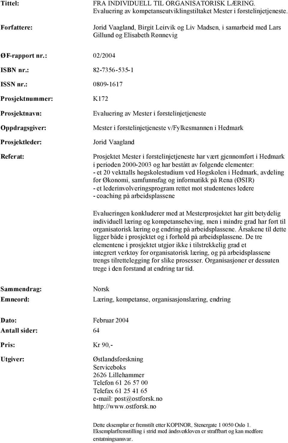 : 0809-1617 Prosjektnummer: Prosjektnavn: Oppdragsgiver: Prosjektleder: Referat: K172 Evaluering av Mester i førstelinjetjeneste Mester i førstelinjetjeneste v/fylkesmannen i Hedmark Jorid Vaagland