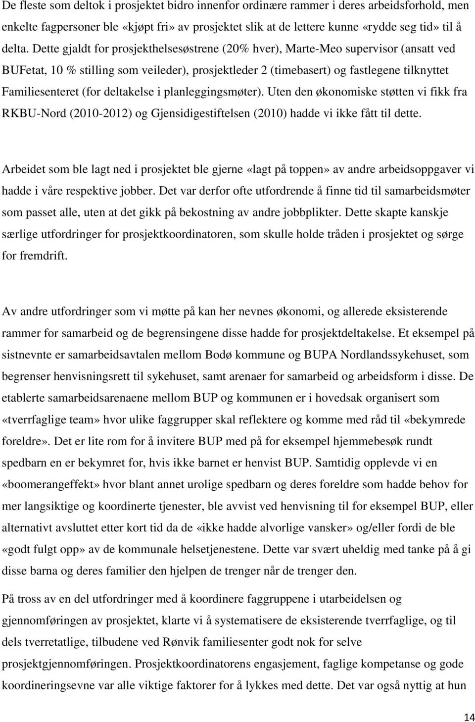 deltakelse i planleggingsmøter). Uten den økonomiske støtten vi fikk fra RKBU-Nord (2010-2012) og Gjensidigestiftelsen (2010) hadde vi ikke fått til dette.