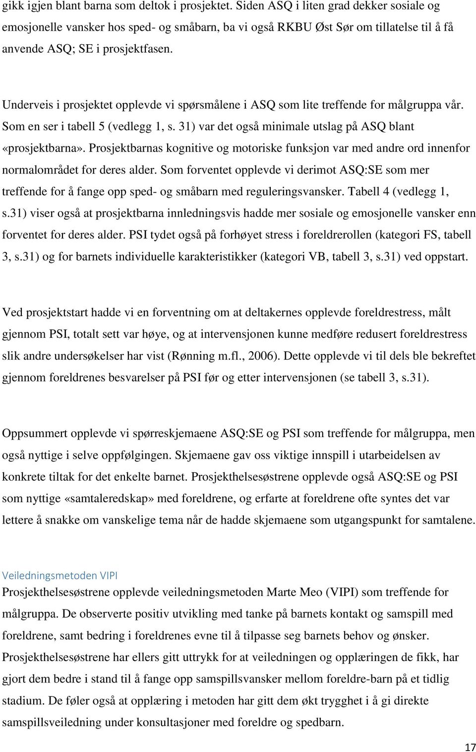 Underveis i prosjektet opplevde vi spørsmålene i ASQ som lite treffende for målgruppa vår. Som en ser i tabell 5 (vedlegg 1, s. 31) var det også minimale utslag på ASQ blant «prosjektbarna».