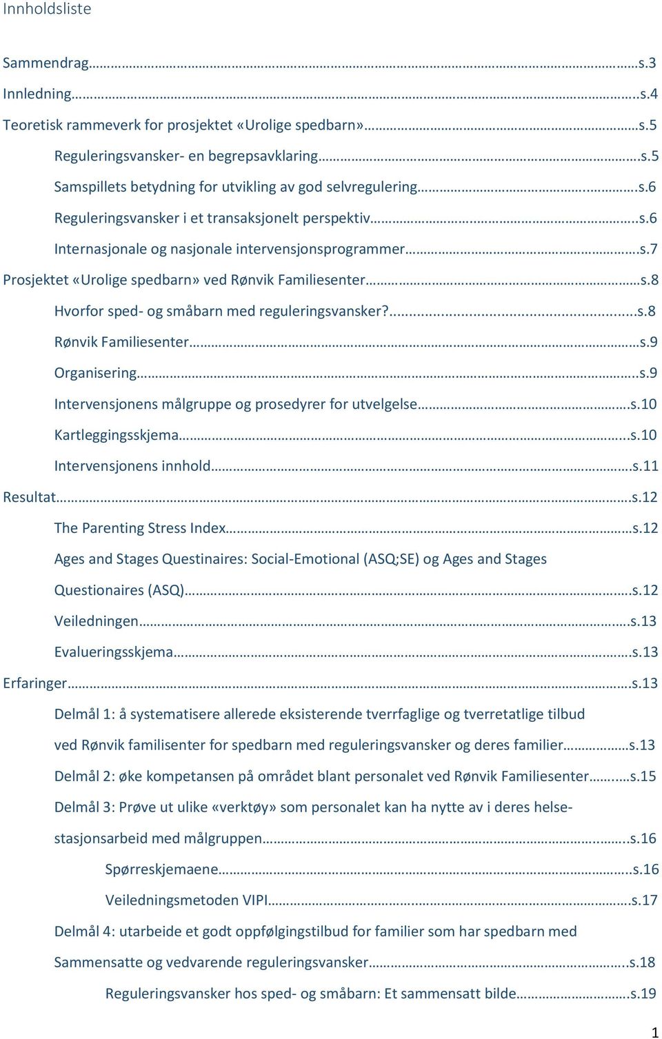 8 Hvorfor sped- og småbarn med reguleringsvansker?...s.8 Rønvik Familiesenter s.9 Organisering..s.9 Intervensjonens målgruppe og prosedyrer for utvelgelse.s.10 Kartleggingsskjema...s.10 Intervensjonens innhold.