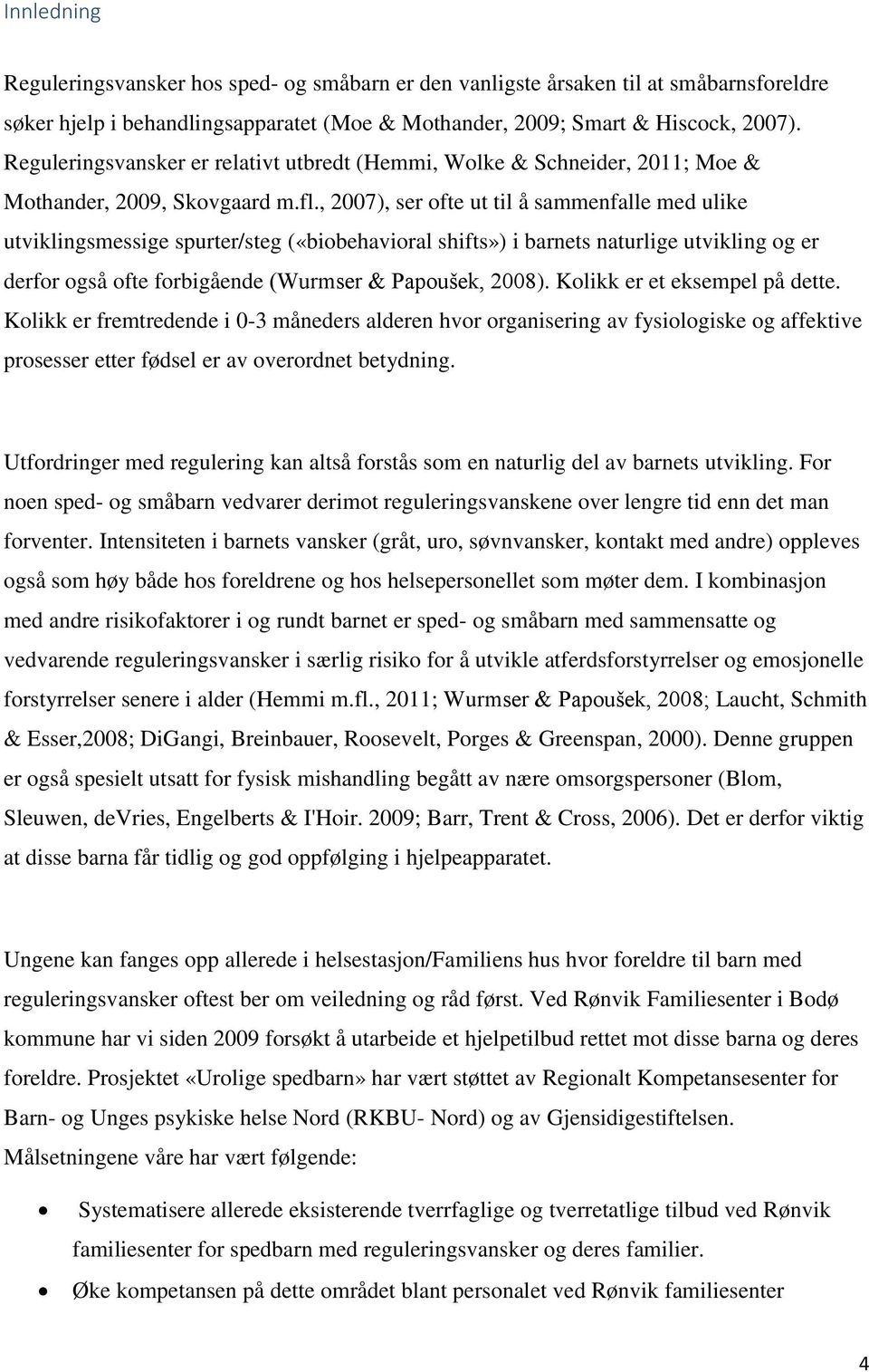 , 2007), ser ofte ut til å sammenfalle med ulike utviklingsmessige spurter/steg («biobehavioral shifts») i barnets naturlige utvikling og er derfor også ofte forbigående (Wurmser & Papoušek, 2008).