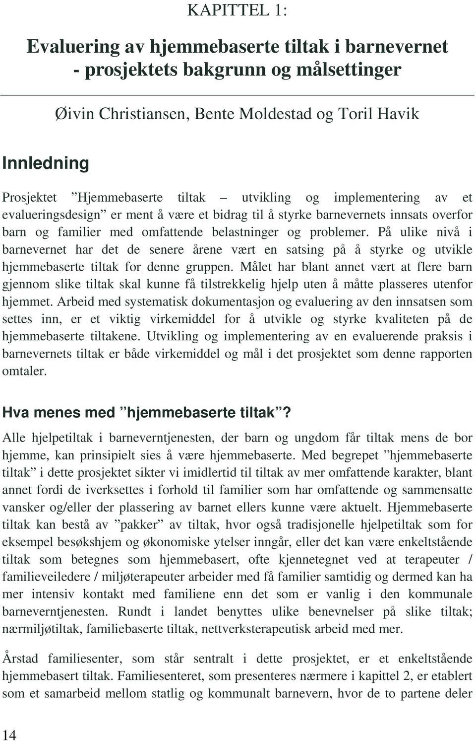 På ulike nivå i barnevernet har det de senere årene vært en satsing på å styrke og utvikle hjemmebaserte tiltak for denne gruppen.