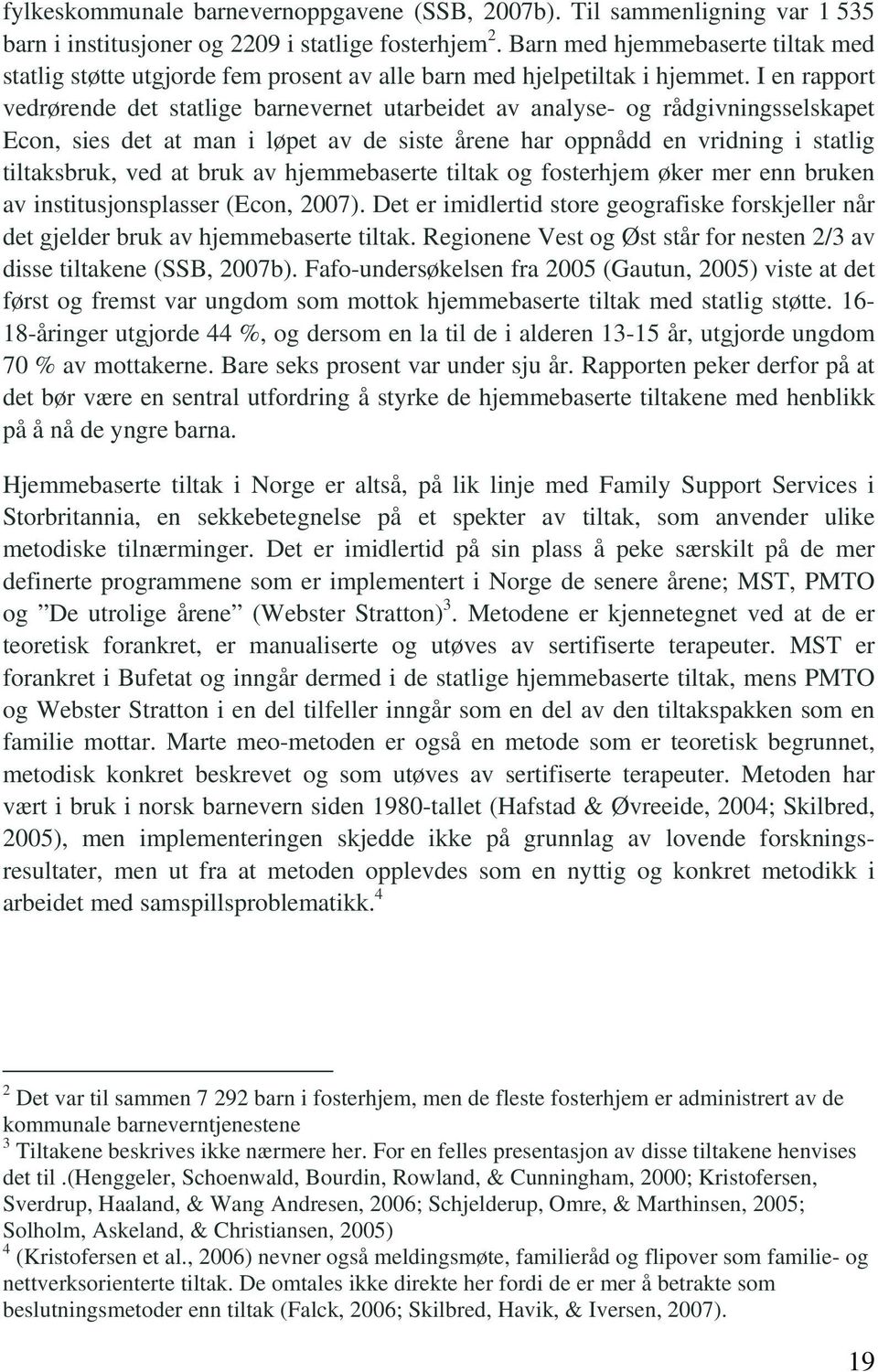 I en rapport vedrørende det statlige barnevernet utarbeidet av analyse- og rådgivningsselskapet Econ, sies det at man i løpet av de siste årene har oppnådd en vridning i statlig tiltaksbruk, ved at