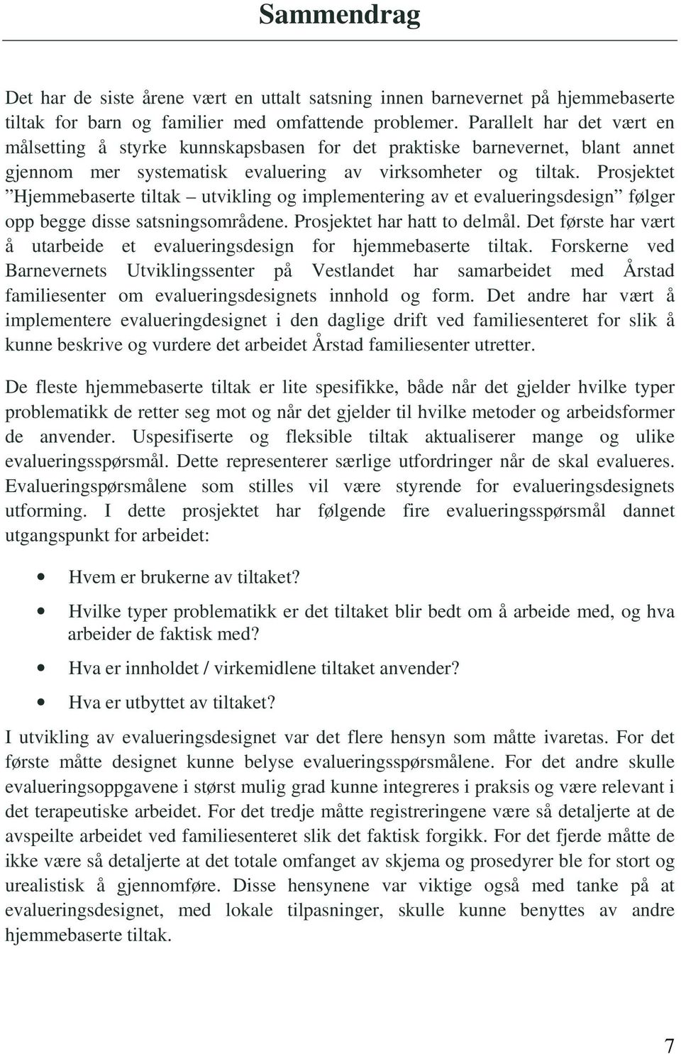 Prosjektet Hjemmebaserte tiltak utvikling og implementering av et evalueringsdesign følger opp begge disse satsningsområdene. Prosjektet har hatt to delmål.