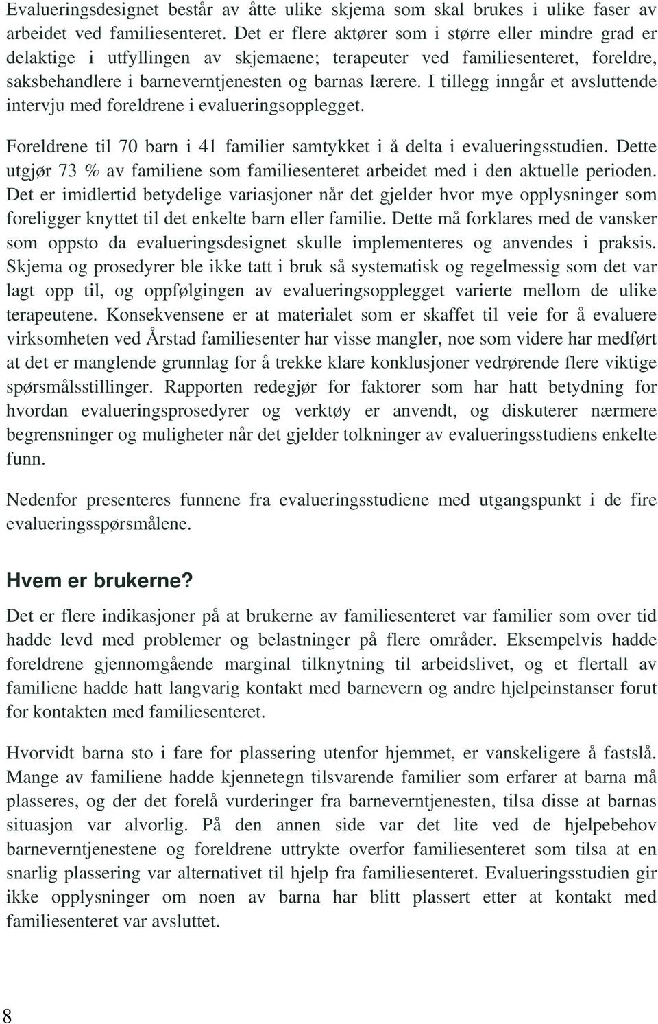 I tillegg inngår et avsluttende intervju med foreldrene i evalueringsopplegget. Foreldrene til 70 barn i 41 familier samtykket i å delta i evalueringsstudien.