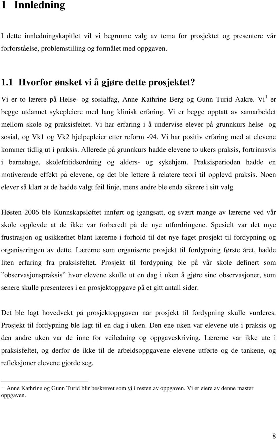 Vi er begge opptatt av samarbeidet mellom skole og praksisfeltet. Vi har erfaring i å undervise elever på grunnkurs helse- og sosial, og Vk1 og Vk2 hjelpepleier etter reform -94.