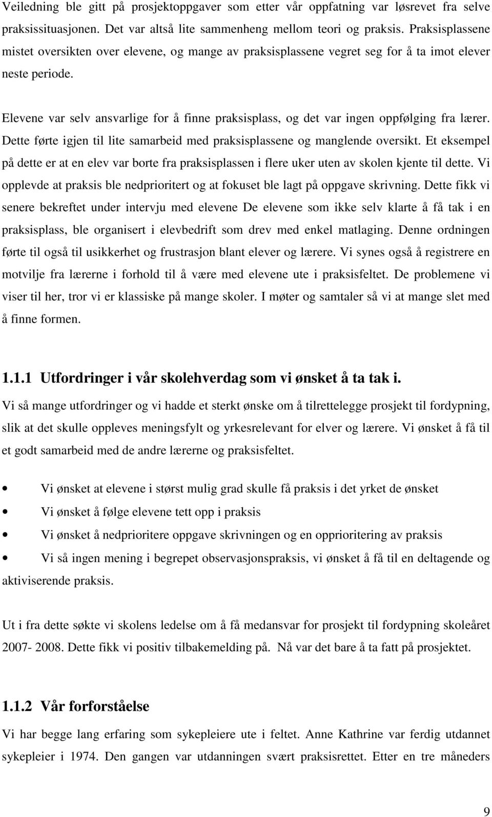 Elevene var selv ansvarlige for å finne praksisplass, og det var ingen oppfølging fra lærer. Dette førte igjen til lite samarbeid med praksisplassene og manglende oversikt.