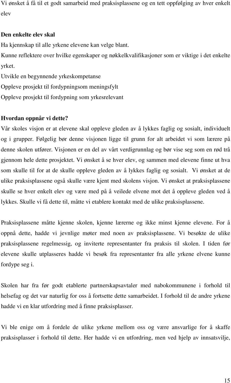 Utvikle en begynnende yrkeskompetanse Oppleve prosjekt til fordypningsom meningsfylt Oppleve prosjekt til fordypning som yrkesrelevant Hvordan oppnår vi dette?