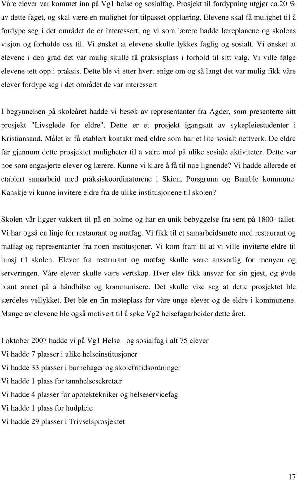 Vi ønsket at elevene skulle lykkes faglig og sosialt. Vi ønsket at elevene i den grad det var mulig skulle få praksisplass i forhold til sitt valg. Vi ville følge elevene tett opp i praksis.