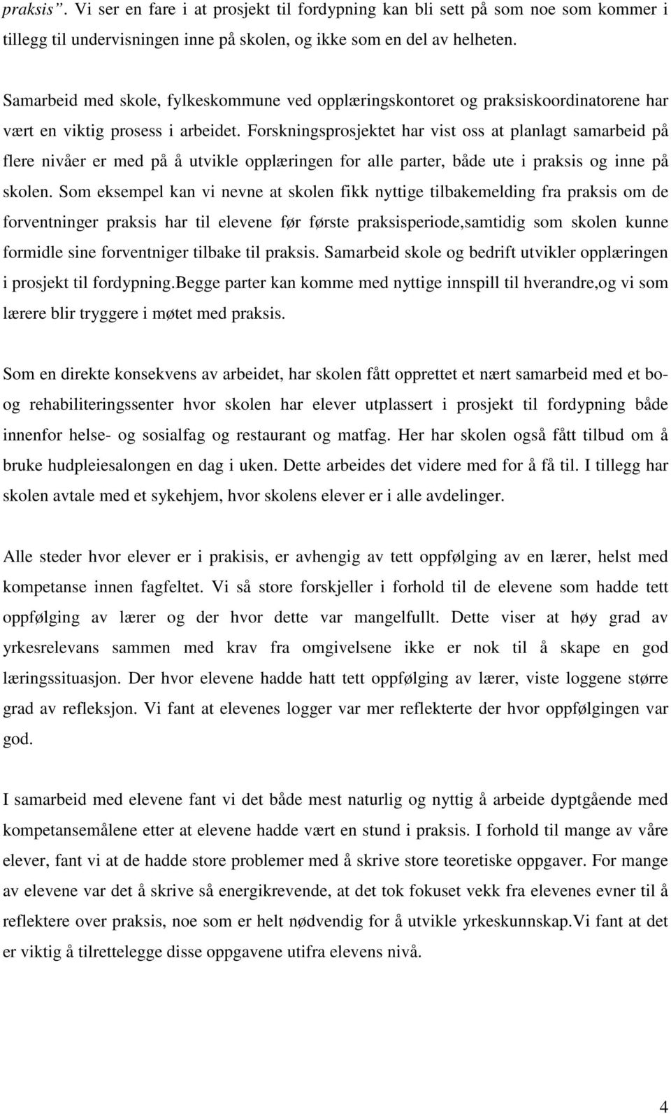 Forskningsprosjektet har vist oss at planlagt samarbeid på flere nivåer er med på å utvikle opplæringen for alle parter, både ute i praksis og inne på skolen.