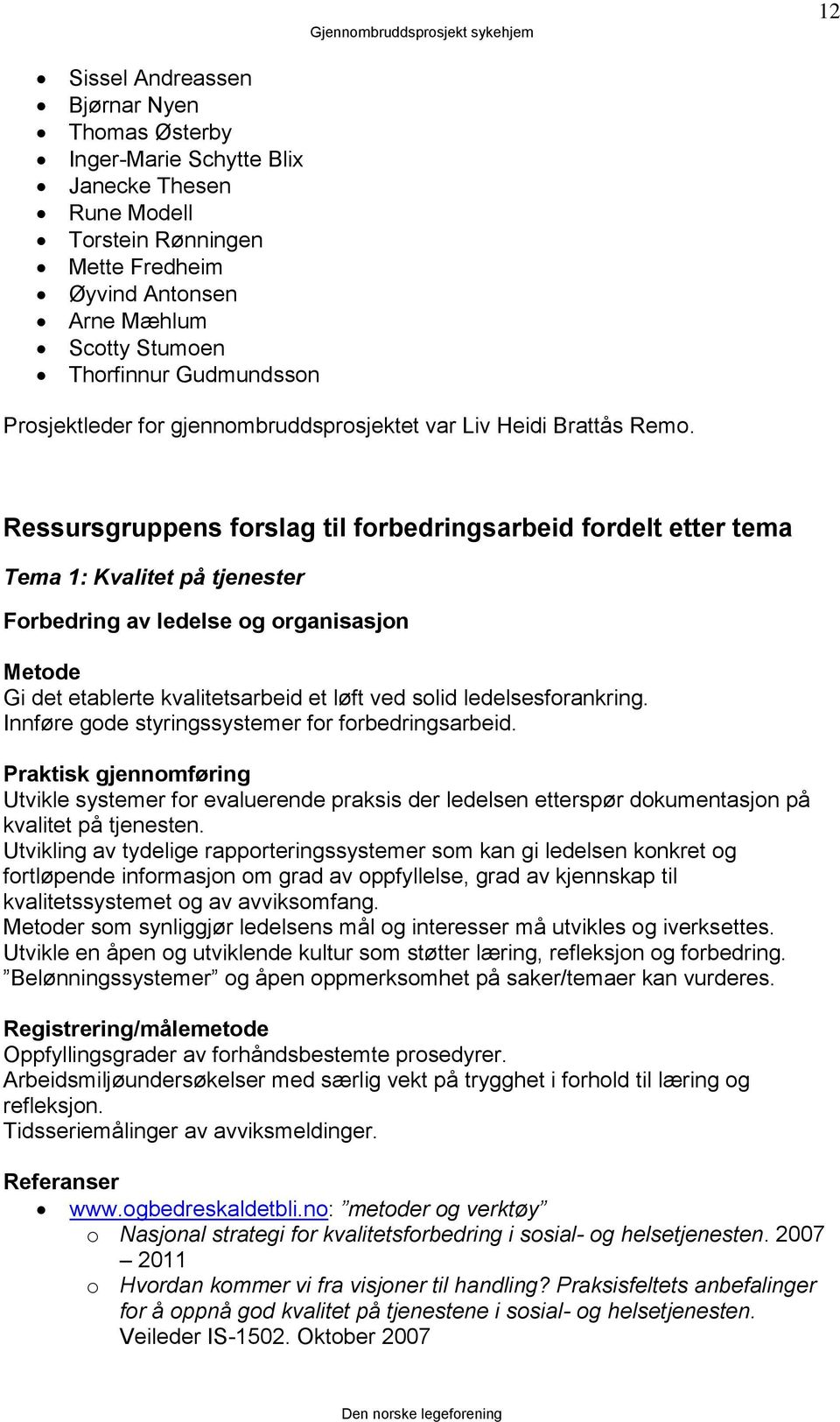 Ressursgruppens forslag til forbedringsarbeid fordelt etter tema Tema 1: Kvalitet på tjenester Forbedring av ledelse og organisasjon Metode Gi det etablerte kvalitetsarbeid et løft ved solid