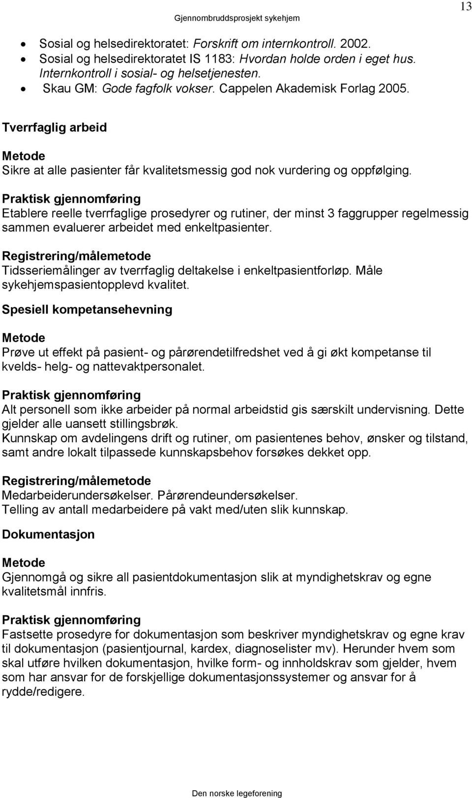 Praktisk gjennomføring Etablere reelle tverrfaglige prosedyrer og rutiner, der minst 3 faggrupper regelmessig sammen evaluerer arbeidet med enkeltpasienter.