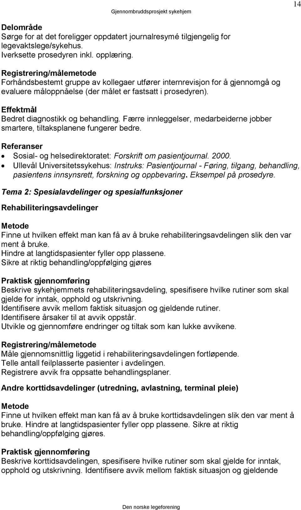 Effektmål Bedret diagnostikk og behandling. Færre innleggelser, medarbeiderne jobber smartere, tiltaksplanene fungerer bedre. Referanser Sosial- og helsedirektoratet: Forskrift om pasientjournal.