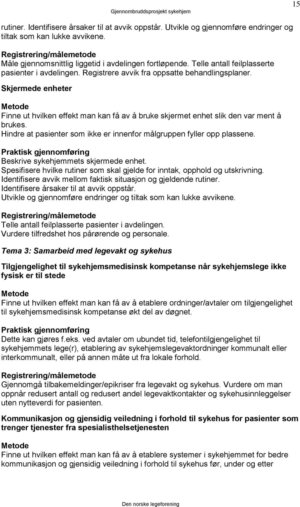 Skjermede enheter Metode Finne ut hvilken effekt man kan få av å bruke skjermet enhet slik den var ment å brukes. Hindre at pasienter som ikke er innenfor målgruppen fyller opp plassene.