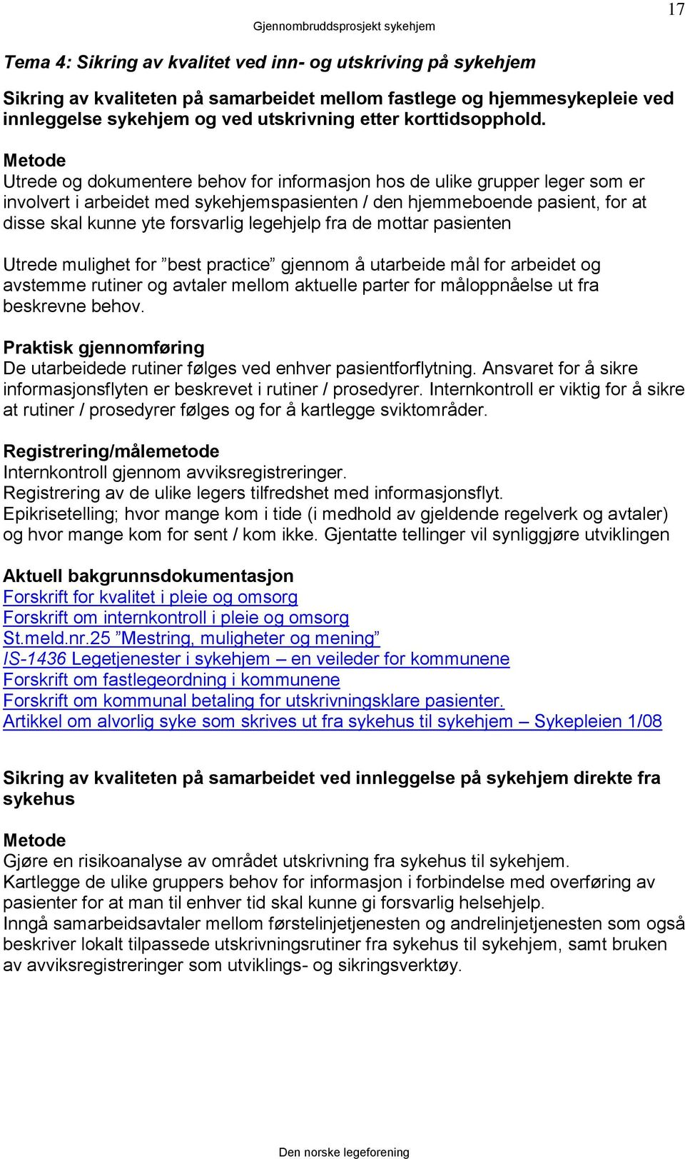 Metode Utrede og dokumentere behov for informasjon hos de ulike grupper leger som er involvert i arbeidet med sykehjemspasienten / den hjemmeboende pasient, for at disse skal kunne yte forsvarlig