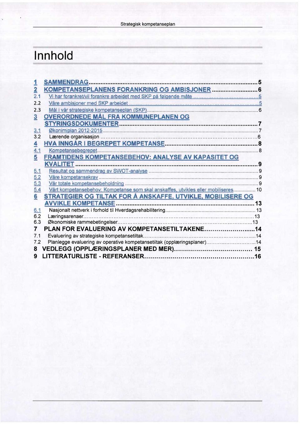 ..6 4 HVA INNGÅR I BEGREPET KOMPETANSE 8 4.1 Kompetansebegrepet 8 5 FRAMTIDENS KOMPETANSEBEHOV: ANALYSE AV KAPASITET OG KVALITET 9 5.1 Resultat og sammendrag av SWOT-analyse 9 5.