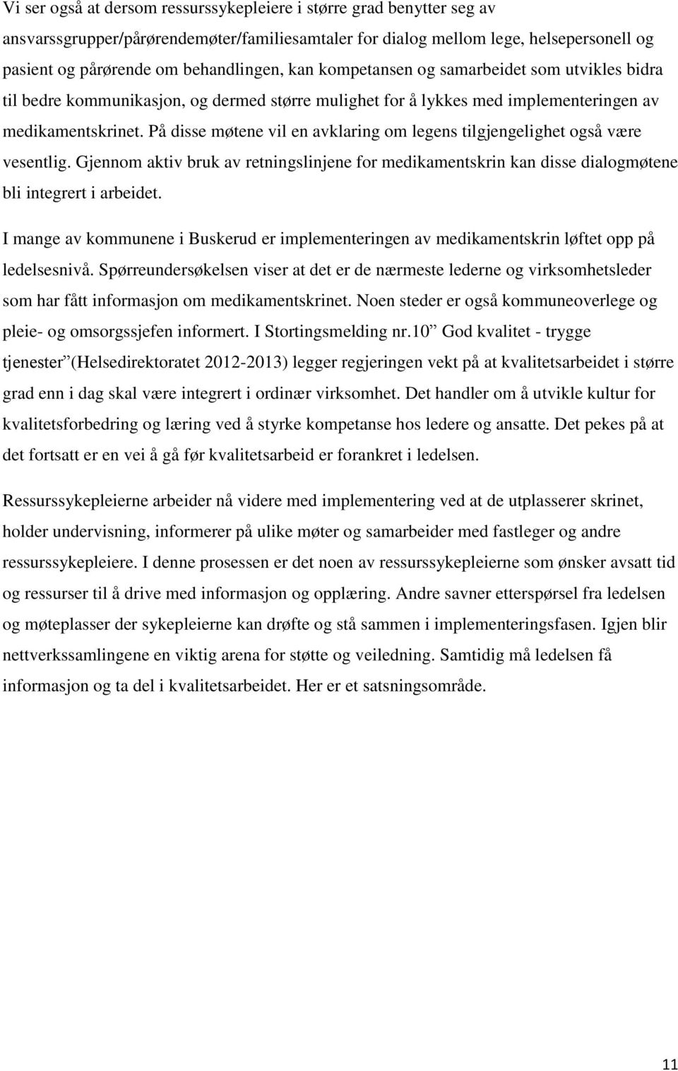 På disse møtene vil en avklaring om legens tilgjengelighet også være vesentlig. Gjennom aktiv bruk av retningslinjene for medikamentskrin kan disse dialogmøtene bli integrert i arbeidet.