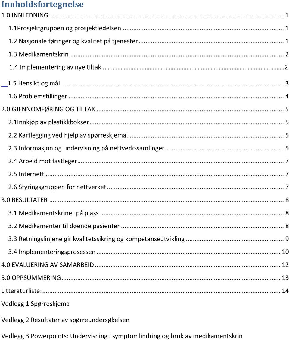 .. 5 2.4 Arbeid mot fastleger... 7 2.5 Internett... 7 2.6 Styringsgruppen for nettverket... 7 3.0 RESULTATER... 8 3.1 Medikamentskrinet på plass... 8 3.2 Medikamenter til døende pasienter... 8 3.3 Retningslinjene gir kvalitetssikring og kompetanseutvikling.