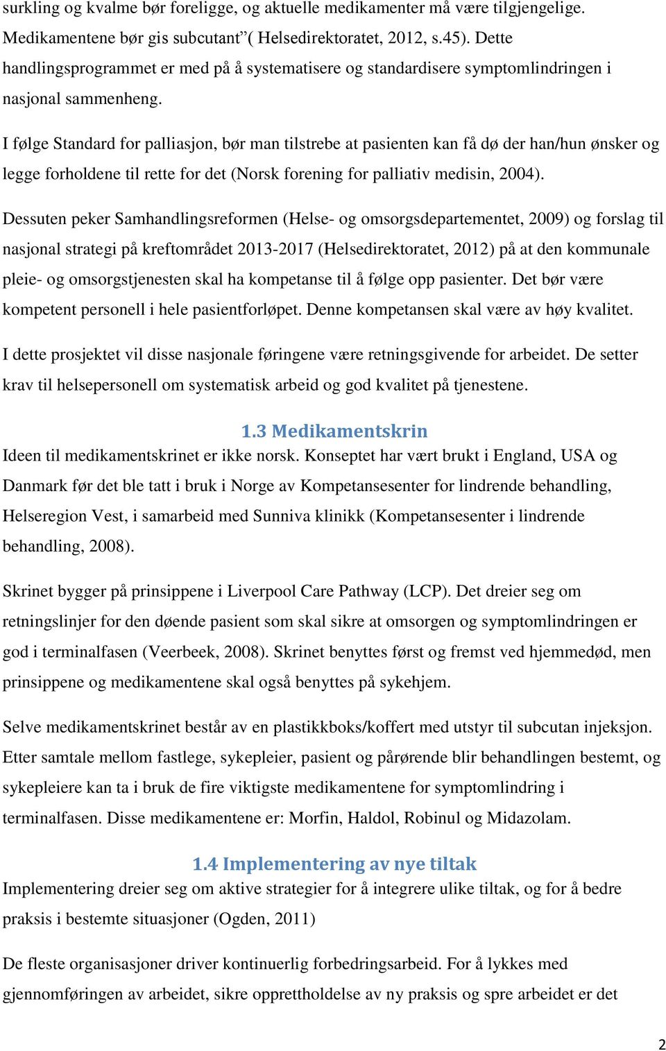 I følge Standard for palliasjon, bør man tilstrebe at pasienten kan få dø der han/hun ønsker og legge forholdene til rette for det (Norsk forening for palliativ medisin, 2004).