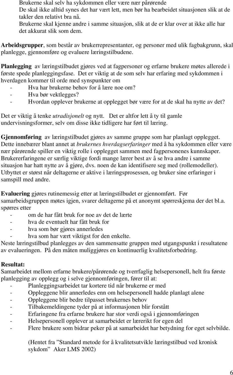 Arbeidsgrupper, som består av brukerrepresentanter, og personer med ulik fagbakgrunn, skal planlegge, gjennomføre og evaluere læringstilbudene.