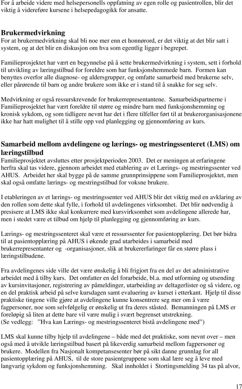 Familieprosjektet har vært en begynnelse på å sette brukermedvirkning i system, sett i forhold til utvikling av læringstilbud for foreldre som har funksjonshemmede barn.