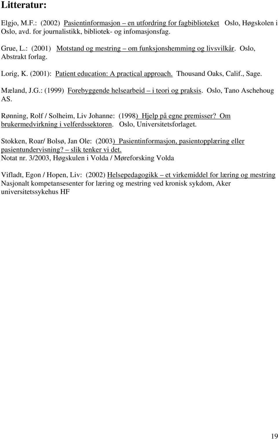 : (1999) Forebyggende helsearbeid i teori og praksis. Oslo, Tano Aschehoug AS. Rønning, Rolf / Solheim, Liv Johanne: (1998) Hjelp på egne premisser? Om brukermedvirkning i velferdssektoren.