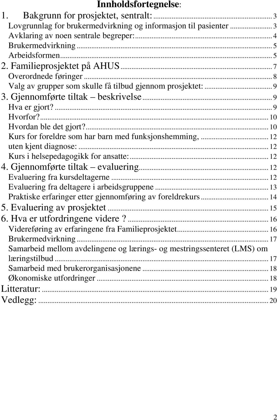 ... 9 Hvorfor?... 10 Hvordan ble det gjort?... 10 Kurs for foreldre som har barn med funksjonshemming,... 12 uten kjent diagnose:... 12 Kurs i helsepedagogikk for ansatte:... 12 4.