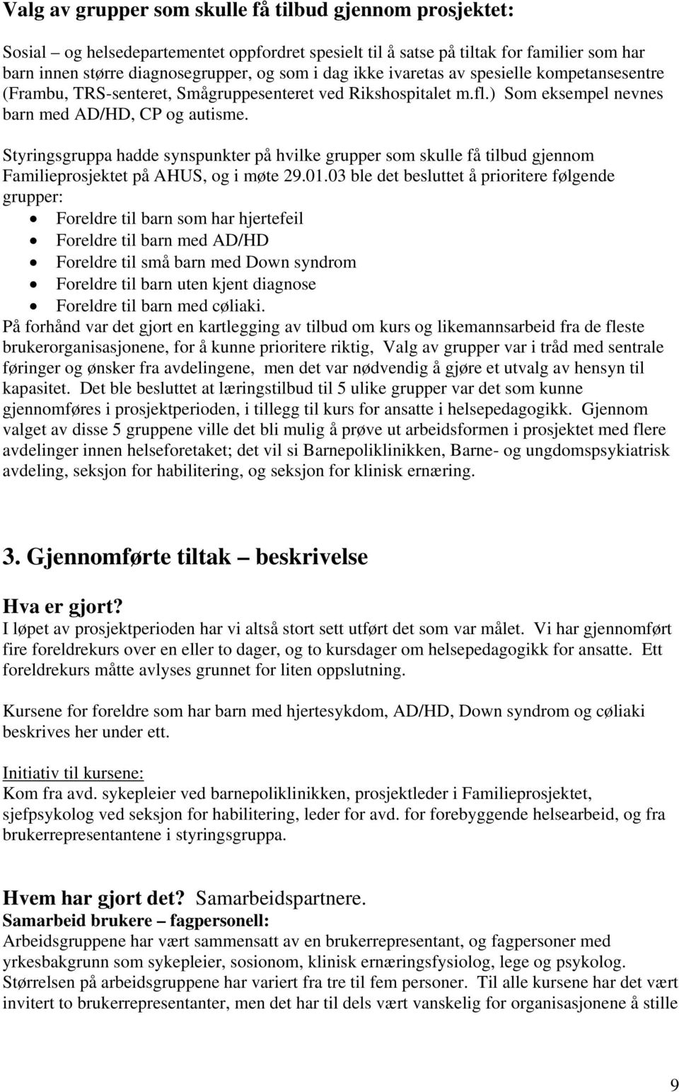 Styringsgruppa hadde synspunkter på hvilke grupper som skulle få tilbud gjennom Familieprosjektet på AHUS, og i møte 29.01.