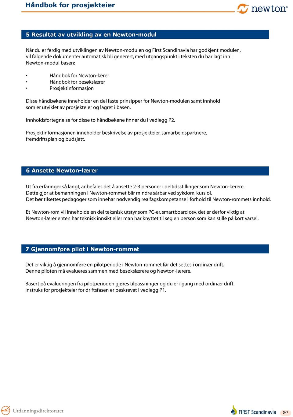 Newton-modulen samt innhold som er utviklet av prosjekteier og lagret i basen. Innholdsfortegnelse for disse to håndbøkene finner du i vedlegg P2.