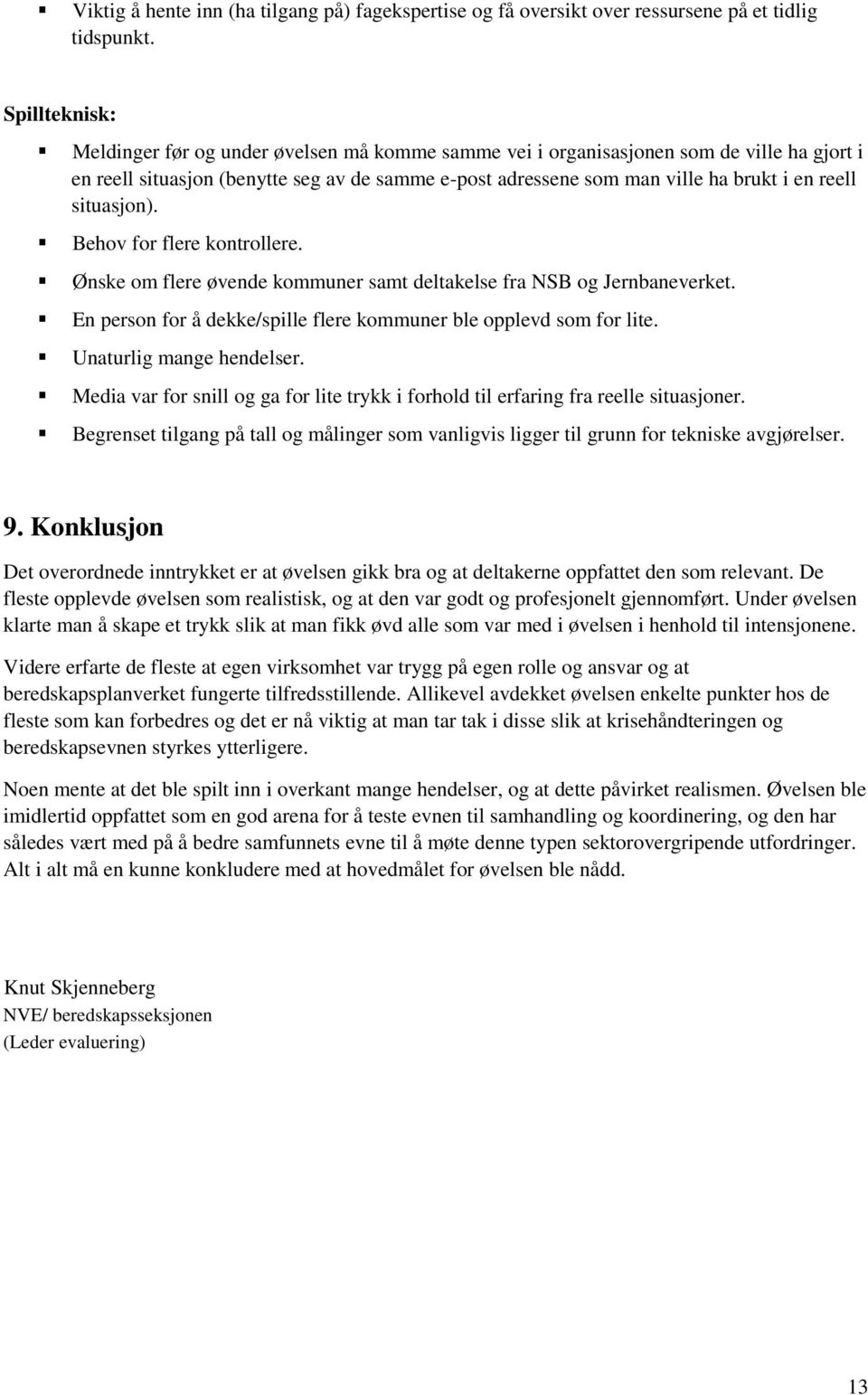 situasjon). Behov for flere kontrollere. Ønske om flere øvende kommuner samt deltakelse fra NSB og Jernbaneverket. En person for å dekke/spille flere kommuner ble opplevd som for lite.